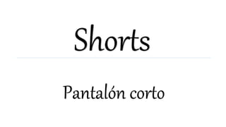 Shorts
Pantalón corto
 
