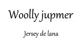 Woolly jupmer
Jersey de lana
 