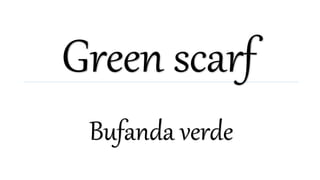 Green scarf
Bufanda verde
 