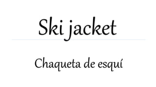 Ski jacket
Chaqueta de esquí
 