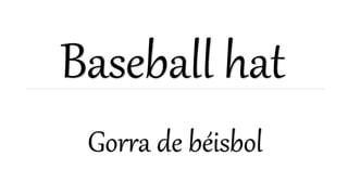 Baseball hat
Gorra de béisbol
 