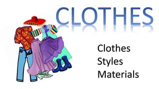 Clothes
Styles
Materials
 