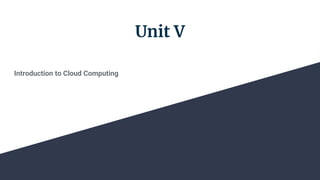 Unit V
Introduction to Cloud Computing
 