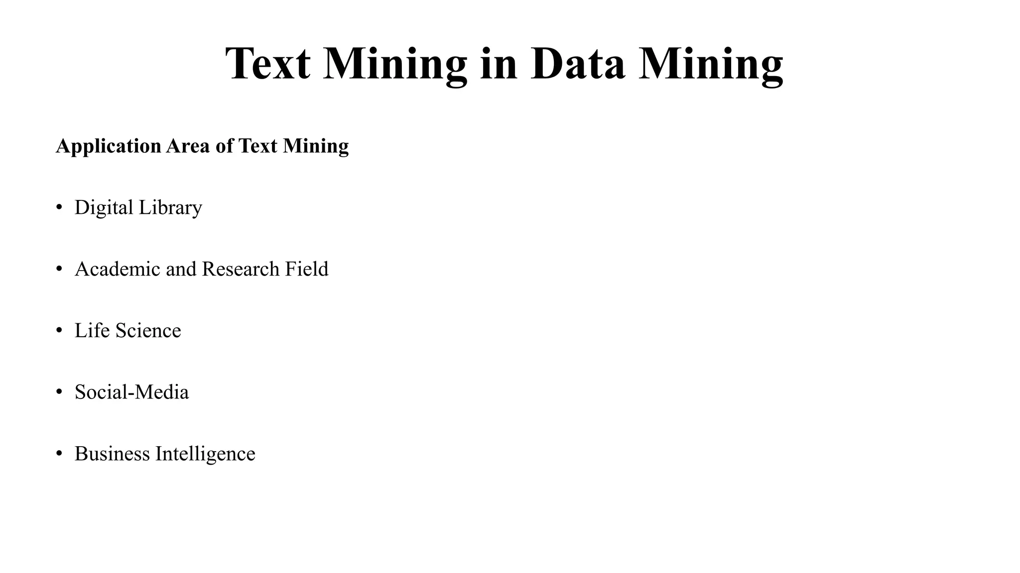 Text Mining in Data Mining
Application Area of Text Mining
• Digital Library
• Academic and Research Field
• Life Science
• Social-Media
• Business Intelligence
 