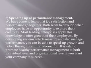 2) Speeding up of performance management.
We have come to learn that job satisfaction and
performance go together. Both se...