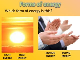 Which form of energy is this?

LIGHT
ENERGY

HEAT
ENERGY

MOTION
ENERGY

SOUND
ENERGY

 