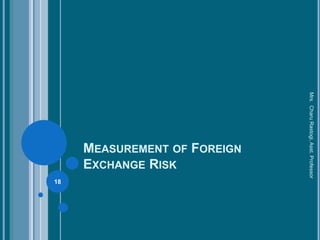 MEASUREMENT OF FOREIGN
EXCHANGE RISK
18
Mrs.CharuRastogi,Asst.Professor
 