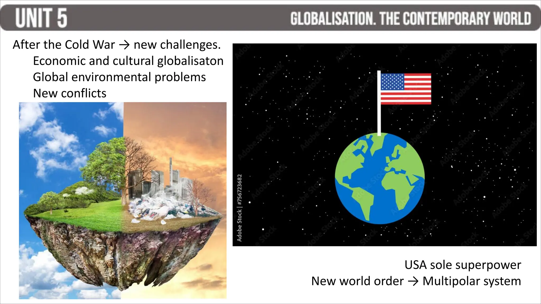 After the Cold War → new challenges.
Economic and cultural globalisaton
Global environmental problems
New conflicts
USA sole superpower
New world order → Multipolar system
 
