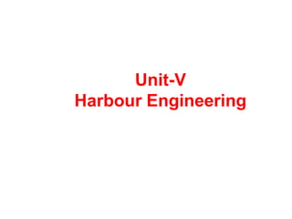Unit-V
Harbour Engineering
 