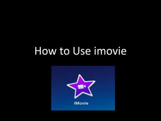 How to Use imovie
 