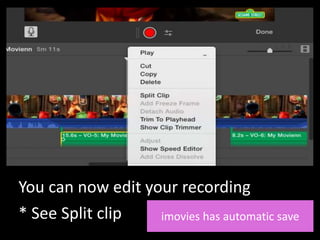 You can now edit your recording
* See Split clip imovies has automatic save
 