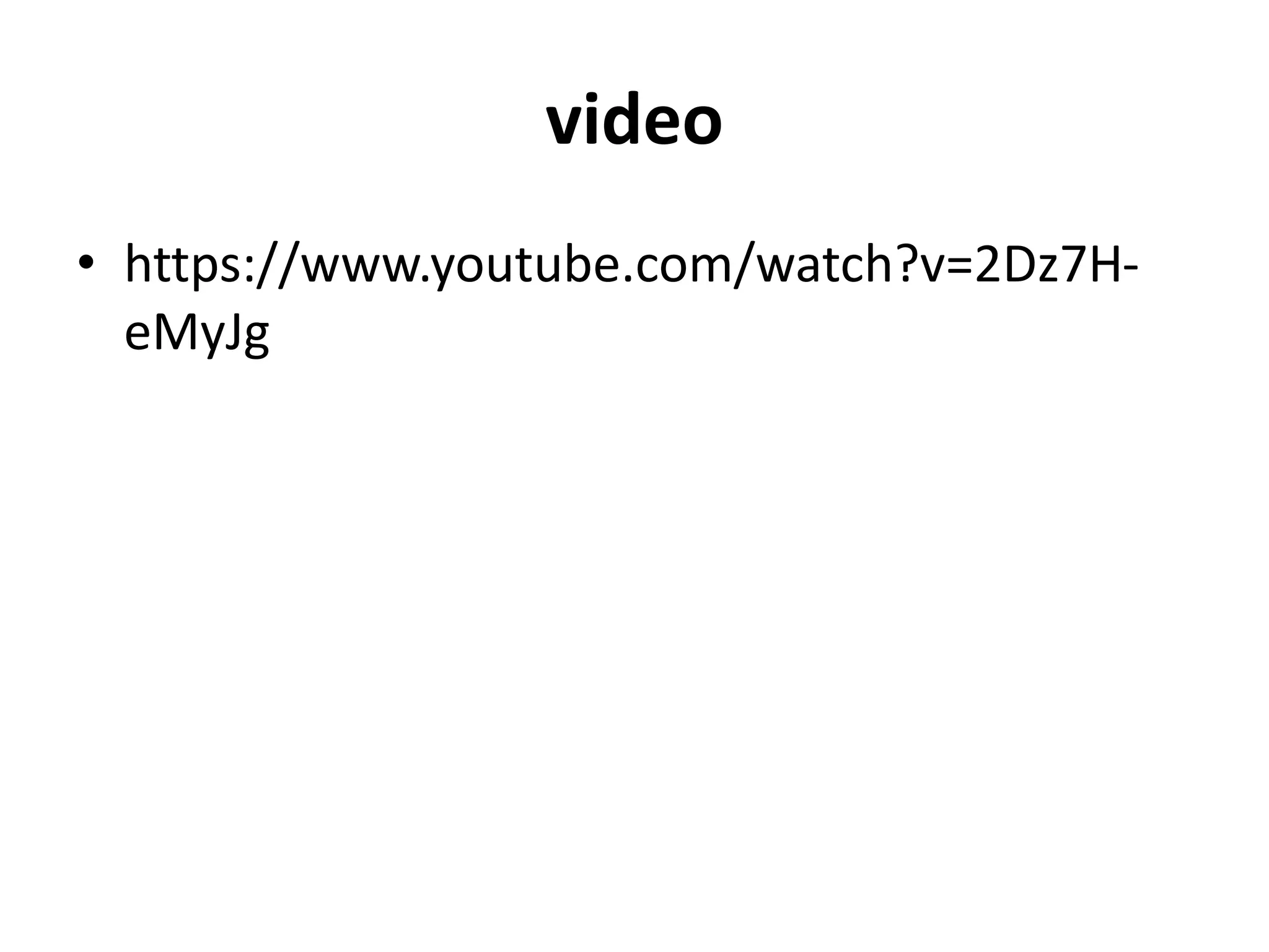 video
• https://www.youtube.com/watch?v=2Dz7H-
eMyJg
 