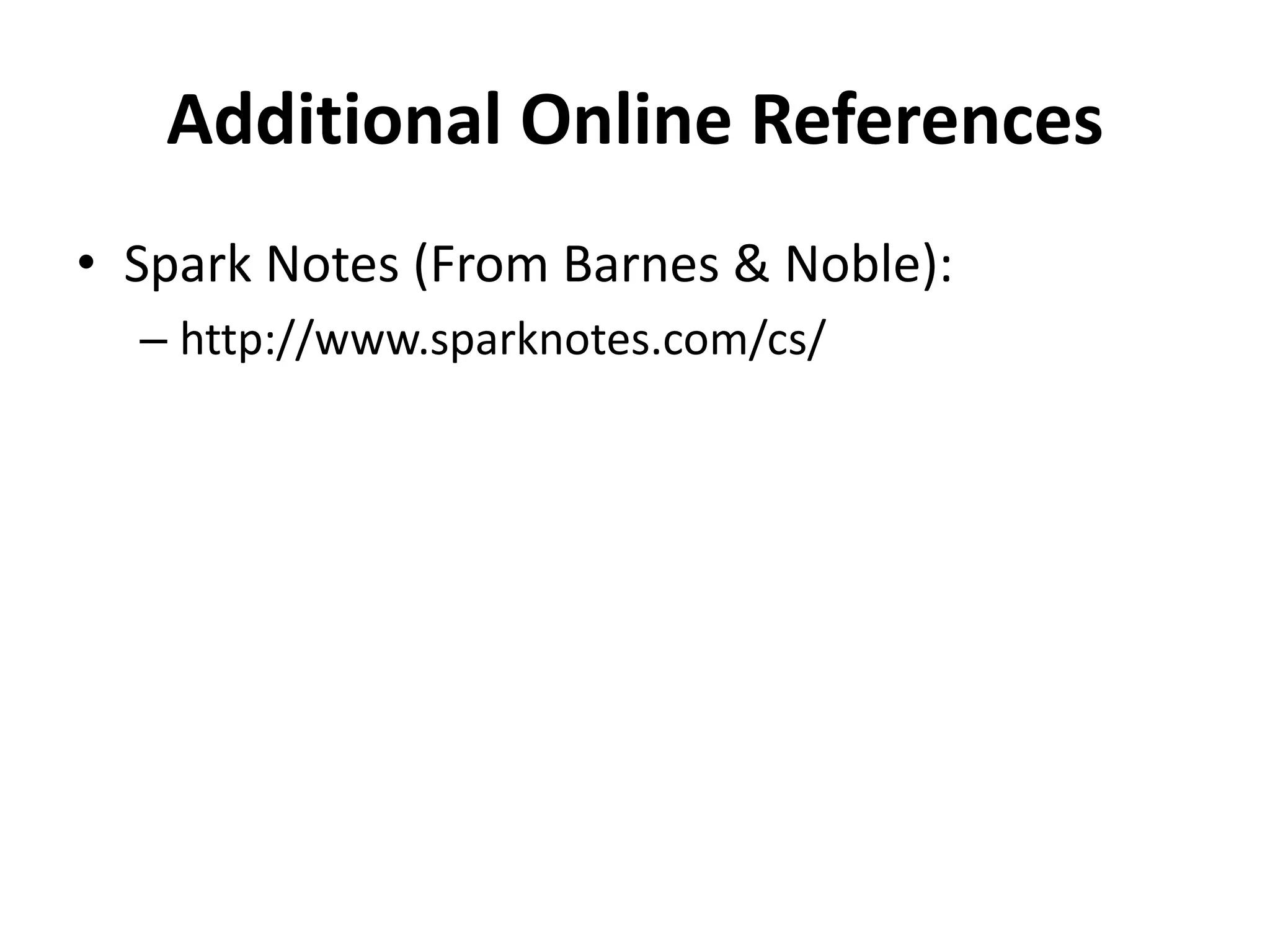 Additional Online References
• Spark Notes (From Barnes & Noble):
– http://www.sparknotes.com/cs/
 