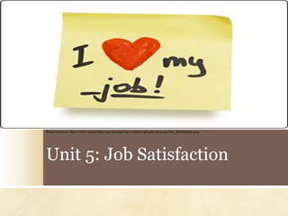 Unit 5: Job Satisfaction
Photo Courtesy: http://www.cmawebline.org/ontarget/wp-content/uploads/2014/05/Job_Satisfaction.png
 