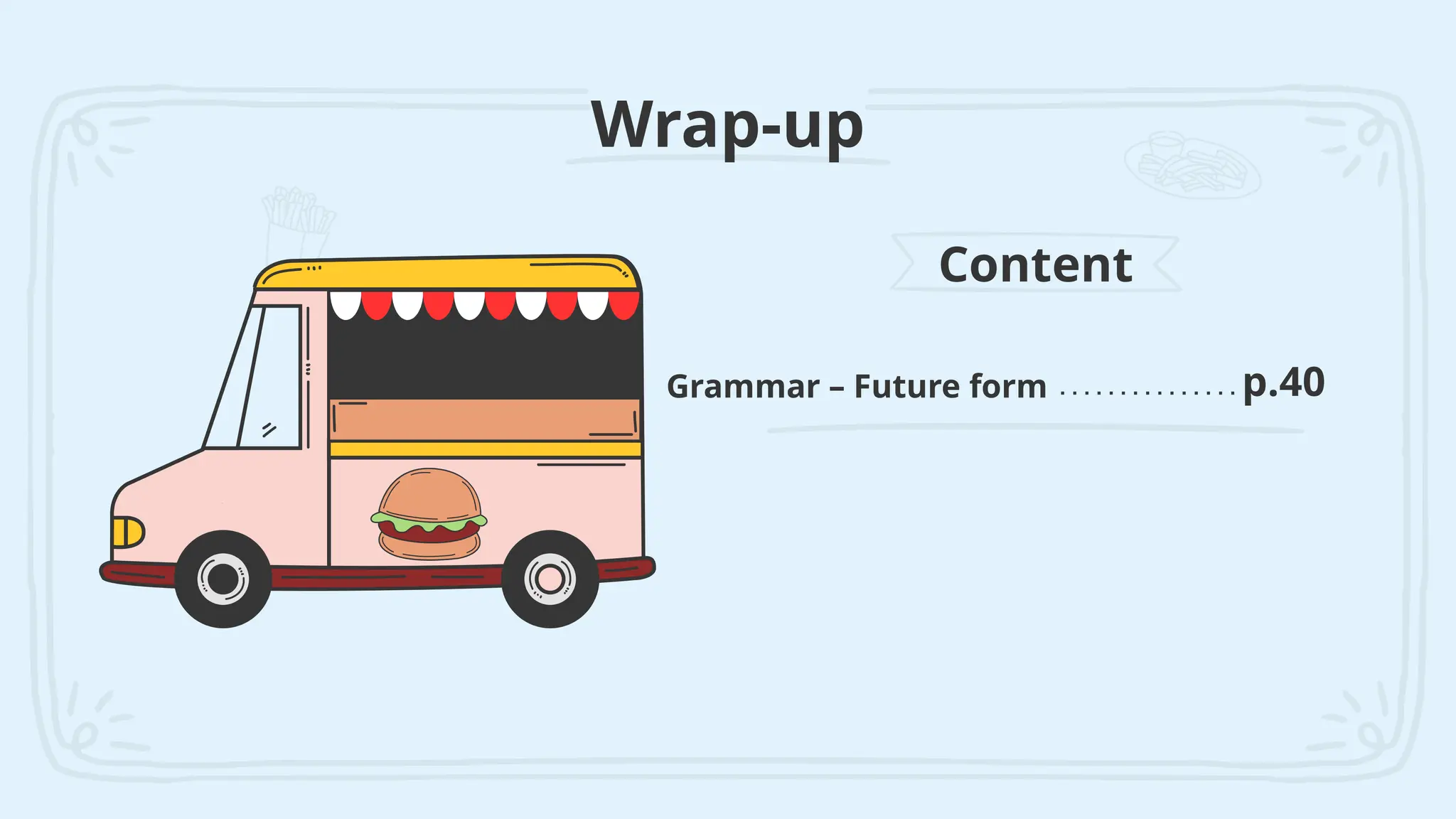 Wrap-up
Grammar – Future form p.40
Content
 