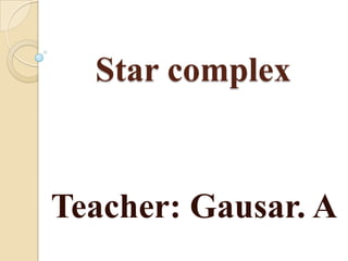 Star complex


Teacher: Gausar. A
 