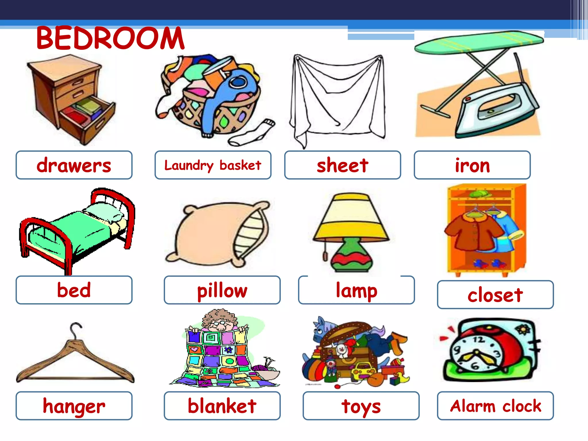 BEDROOM
drawers Laundry basket sheet iron
bed lamppillow closet
blankethanger toys Alarm clock
 