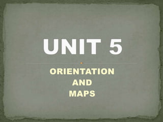 ORIENTATION
AND
MAPS
 