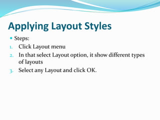 Applying Layout Styles
 Steps:
1. Click Layout menu
2. In that select Layout option, it show different types
of layouts
3. Select any Layout and click OK.
 