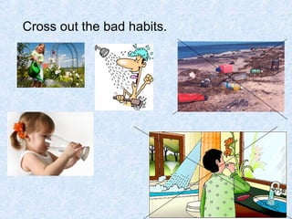 Cross out the bad habits.
 