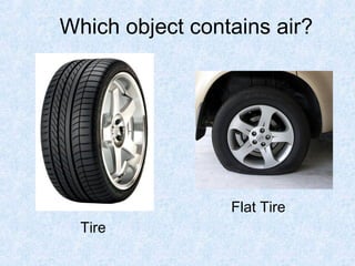 Which object contains air?




                 Flat Tire
  Tire
 