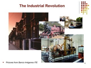 16
The Industrial Revolution
 Pictures from Banco Imágenes ITE
 