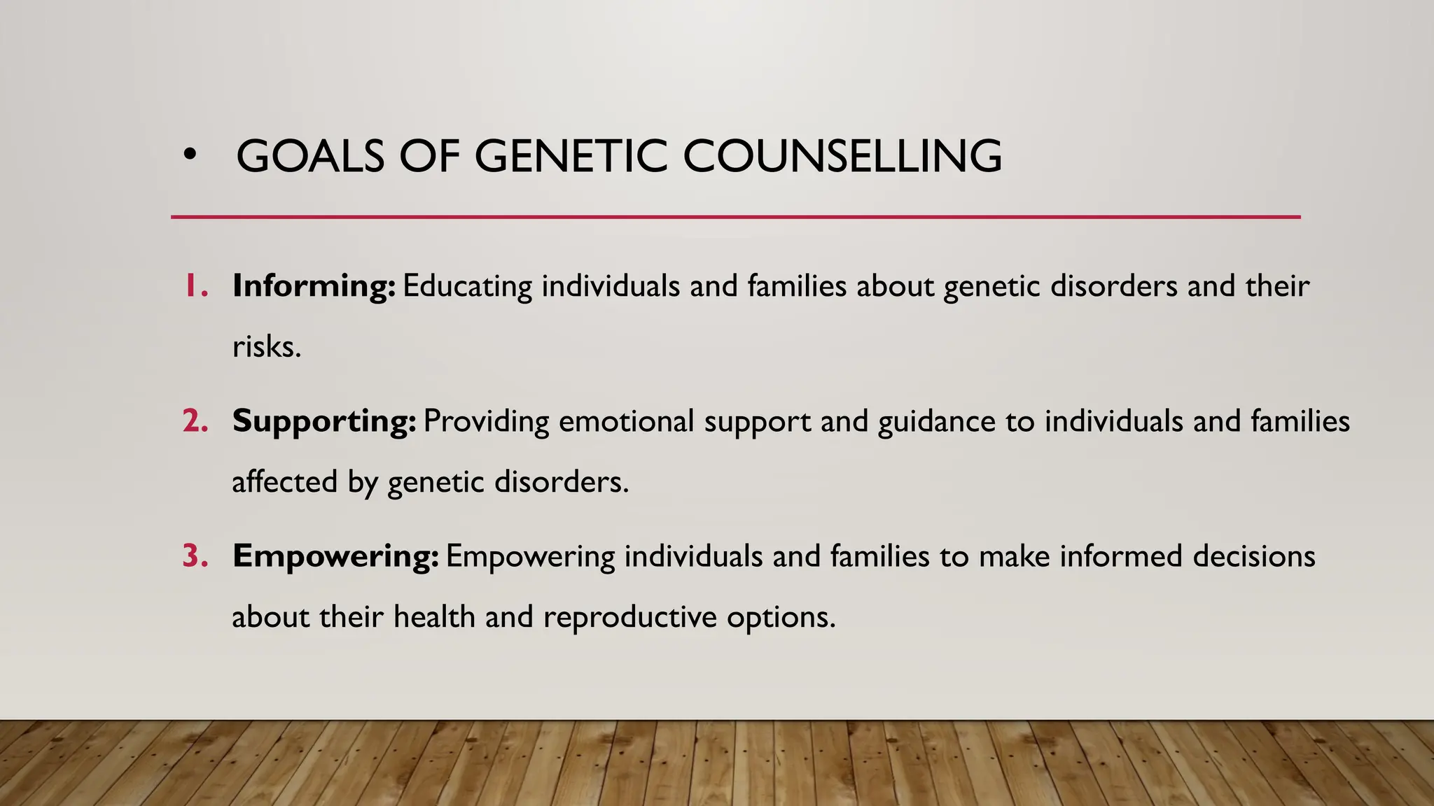 • GOALS OF GENETIC COUNSELLING
1. Informing: Educating individuals and families about genetic disorders and their
risks.
2. Supporting: Providing emotional support and guidance to individuals and families
affected by genetic disorders.
3. Empowering: Empowering individuals and families to make informed decisions
about their health and reproductive options.
 