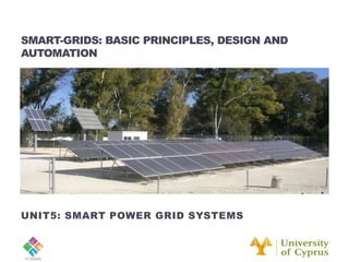 SMART-GRIDS: BASIC PRINCIPLES, DESIGN AND
AUTOMATION
UNIT5: SMART POWER GRID SYSTEMS
 