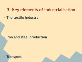 3- Key elements of industrialisation
- The textile industry




- Iron and steel production




- Transport
 