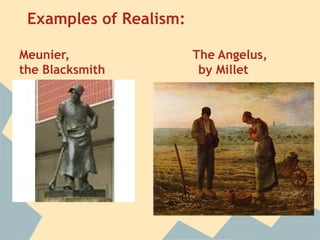 Examples of Realism:

Meunier,                The Angelus,
the Blacksmith           by Millet
 