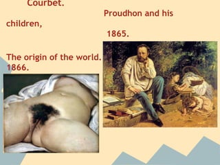 Courbet.
                           Proudhon and his
children,
                           1865.

The origin of the world.
1866.
 