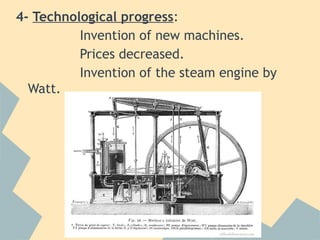 4- Technological progress:
          Invention of new machines.
          Prices decreased.
          Invention of the steam engine by
  Watt.
 