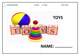 LA MITJANA SCHOOL 1st
CYCLE 2nd
Grade UNIT 5 TOYS
1
THE TOYS SONG
NAME: …………….
TOYS
 