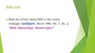 57
RAID Info
 Read the article about RAID in the course
webpage: SunEXpert, March 1996, Vol. 7, No. 3,
“RAID: Wasted Days, Wasted nights”
 