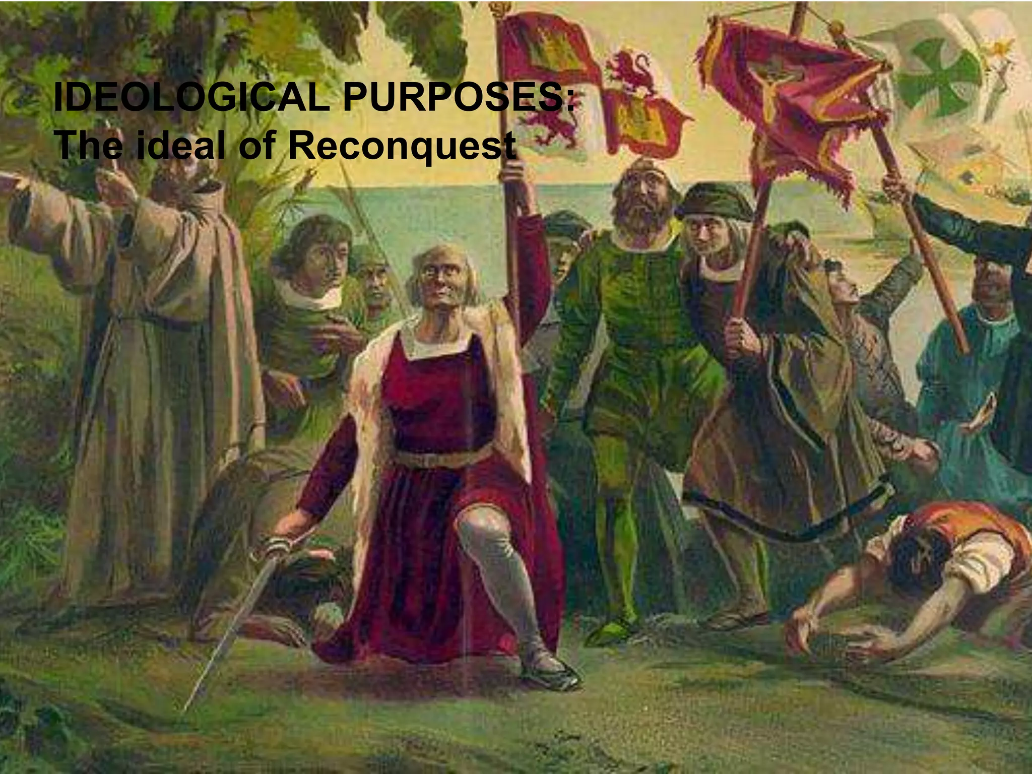 IDEOLOGICAL PURPOSES:
The ideal of Reconquest
 