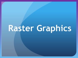 Raster Graphics
 