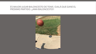 ES MAJOR JUGAR BALONCESTO DETENIS. OJALÁ QUE GANE EL
PRÓXIMO PARTIDO. ¡¡AMA BALONCESTO!!
 