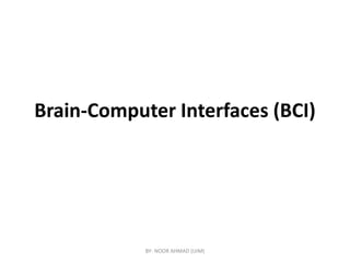 Brain-Computer Interfaces (BCI)
BY- NOOR AHMAD (UIM)
 