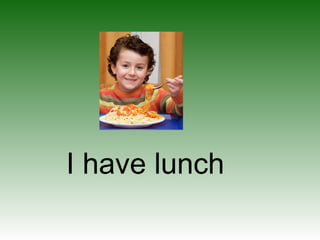 I have lunch
