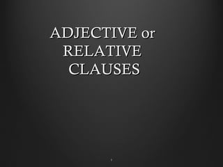 ADJECTIVE orADJECTIVE or
RELATIVERELATIVE
CLAUSESCLAUSES
11
 