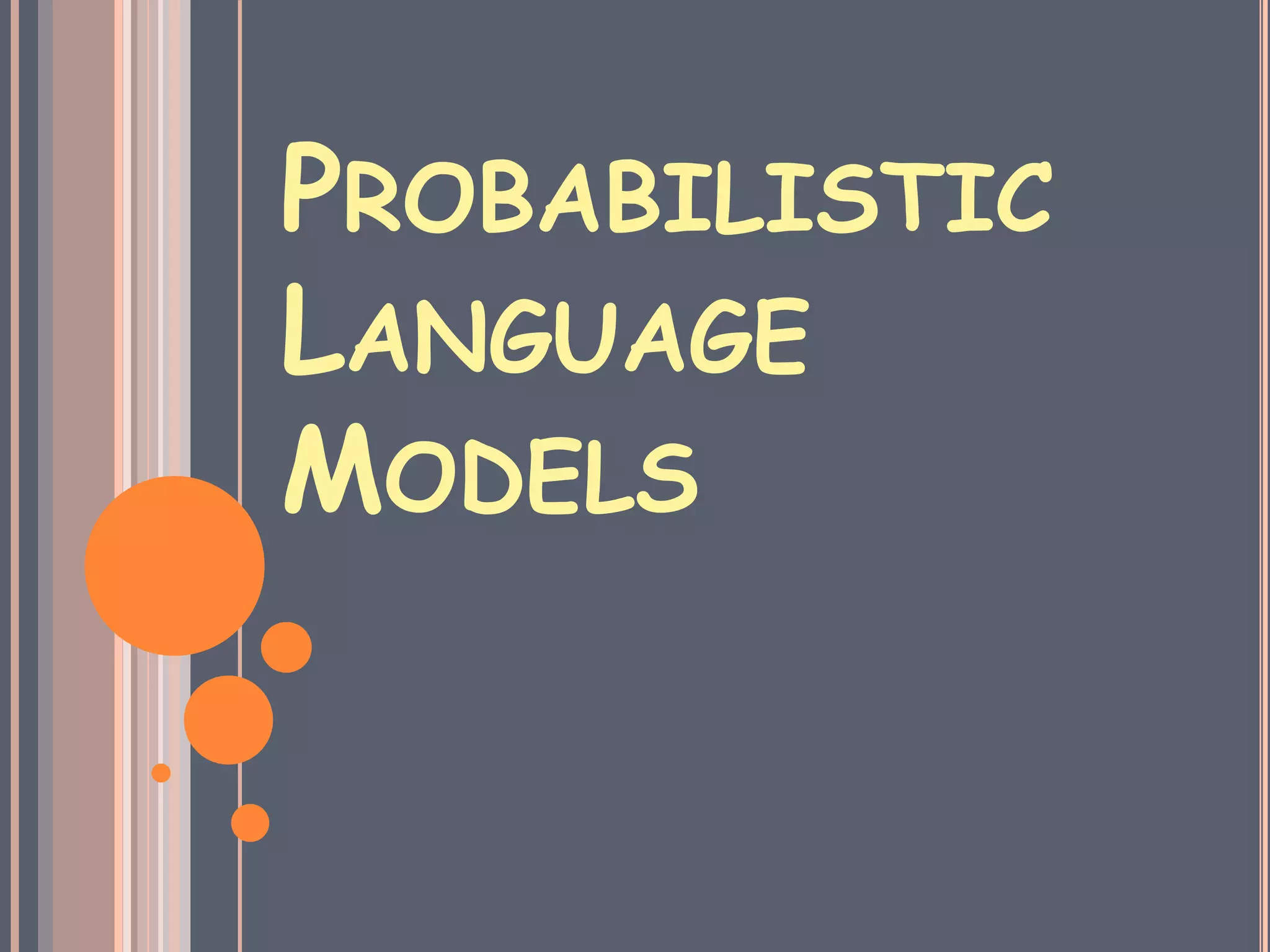 PROBABILISTIC
LANGUAGE
MODELS
 