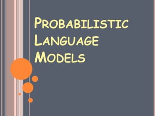 PROBABILISTIC
LANGUAGE
MODELS
 