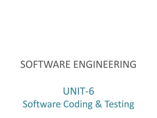 SOFTWARE ENGINEERING
UNIT-6
Software Coding & Testing
 