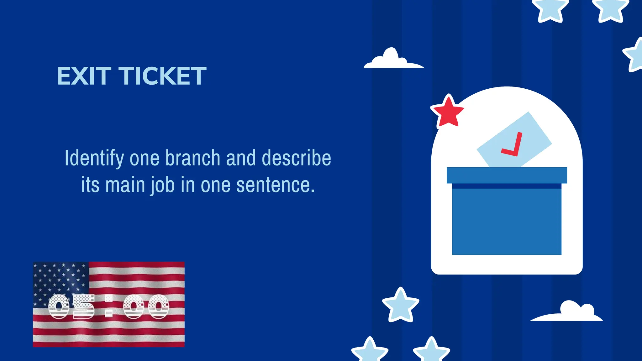 Identify one branch and describe
its main job in one sentence.
EXIT TICKET
 