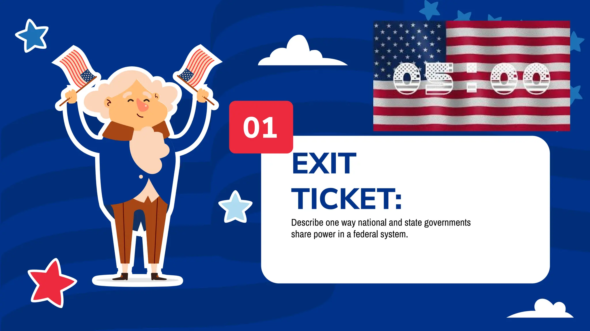 EXIT
TICKET:
Describe one way national and state governments
share power in a federal system.
01
 