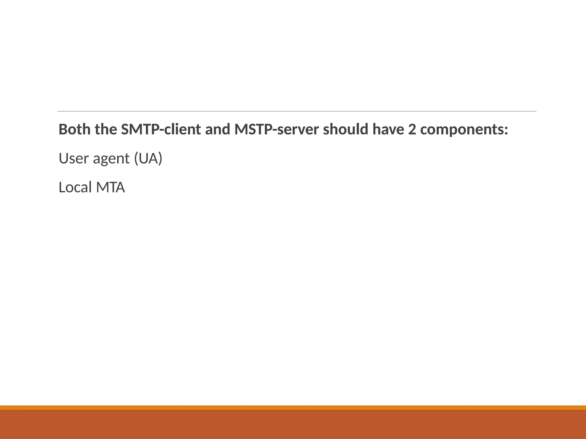Both the SMTP-client and MSTP-server should have 2 components:
User agent (UA)
Local MTA
 