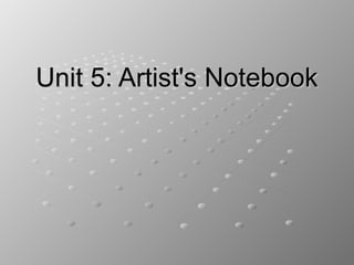 Unit 5: Artist's NotebookUnit 5: Artist's Notebook
 