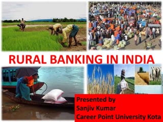 RURAL BANKING IN INDIA
Presented by
Sanjiv Kumar
Career Point University Kota
 