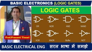 LOGIC GATES
Prof.Prasant Tiwari
सरल भाषा में समझेBASIC ELECTRICAL ENG
 