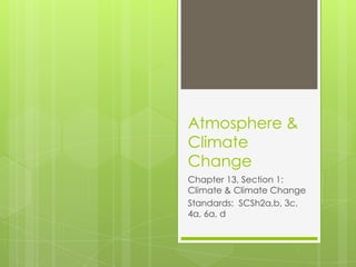 Atmosphere &
Climate
Change
Chapter 13, Section 1:
Climate & Climate Change
Standards: SCSh2a,b, 3c,
4a, 6a, d
 